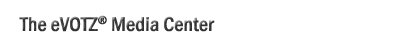 The eVOTZ® Media Center
