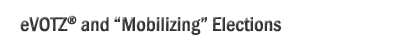eVOTZ® and “Mobilizing” Elections