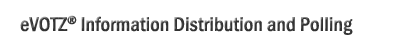 eVOTZ® Information Distribution and Polling